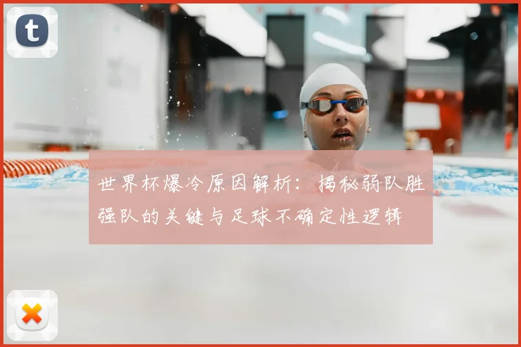 世界杯爆冷原因解析：揭秘弱队胜强队的关键与足球不确定性逻辑