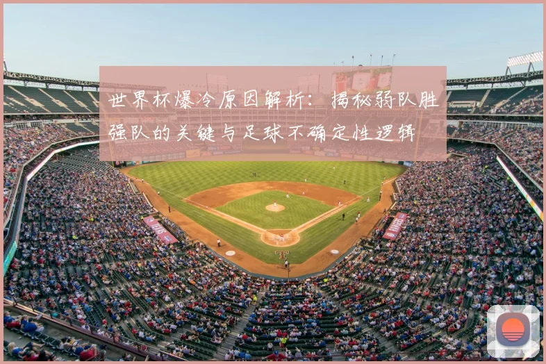 世界杯爆冷原因解析:揭秘弱队胜强队的关键与足球不确定性逻辑